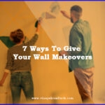 7 Ways To Give Your Wall Makeovers