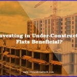 Is Investing in Under Construction Flats Beneficial