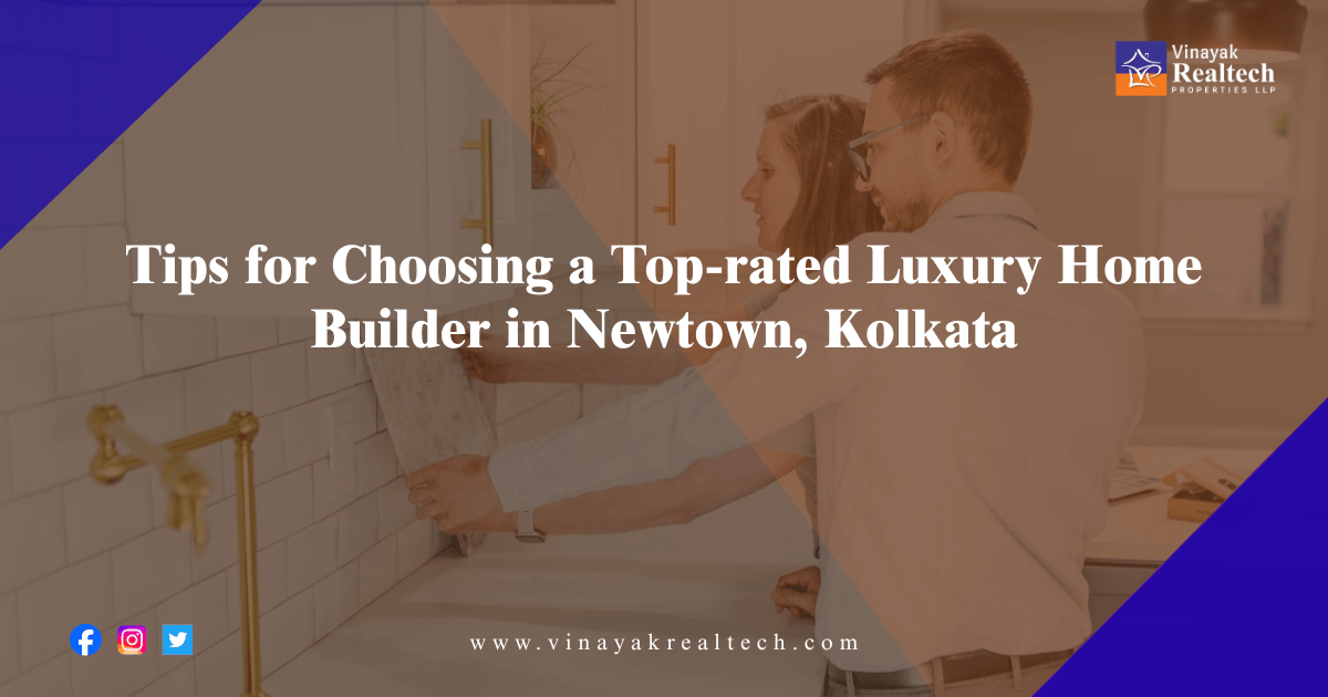 Tips for Choosing a Top-rated Luxury Home Builder in Newtown, Kolkata